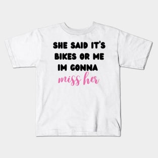 she said it's bikes or me im gonna miss her Kids T-Shirt